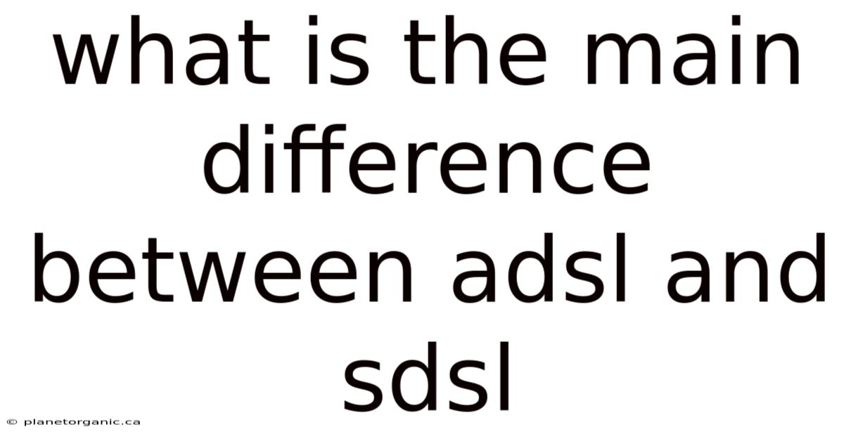 What Is The Main Difference Between Adsl And Sdsl