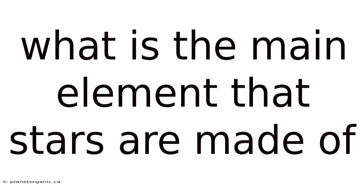 What Is The Main Element That Stars Are Made Of