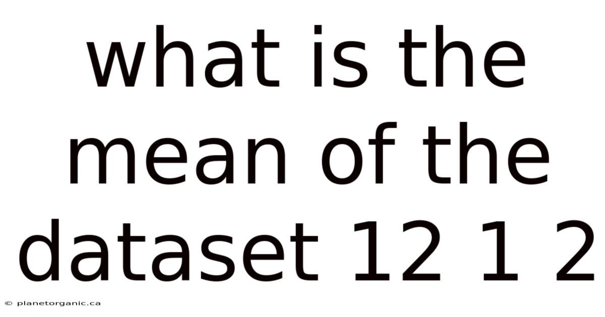 What Is The Mean Of The Dataset 12 1 2