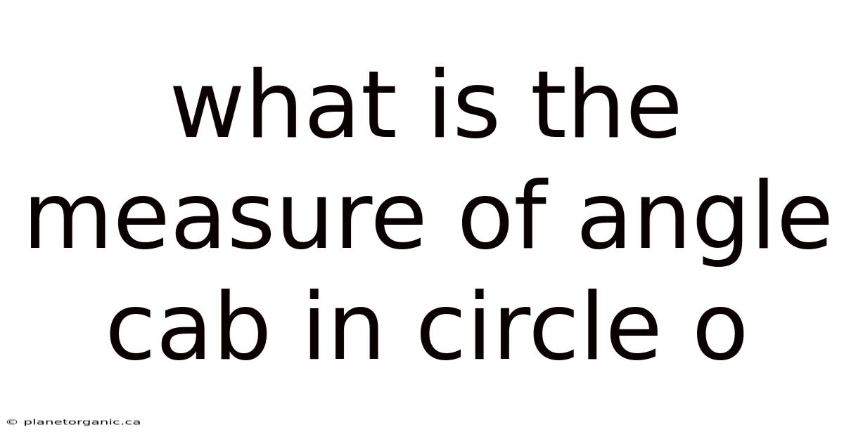 What Is The Measure Of Angle Cab In Circle O