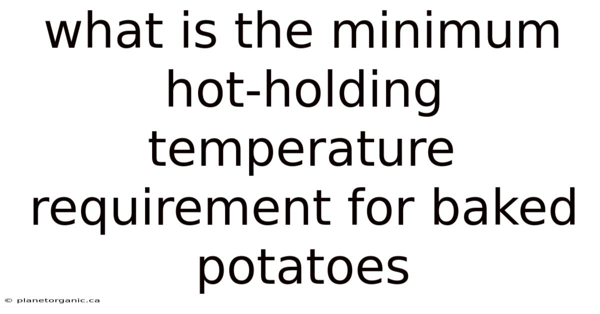 What Is The Minimum Hot-holding Temperature Requirement For Baked Potatoes