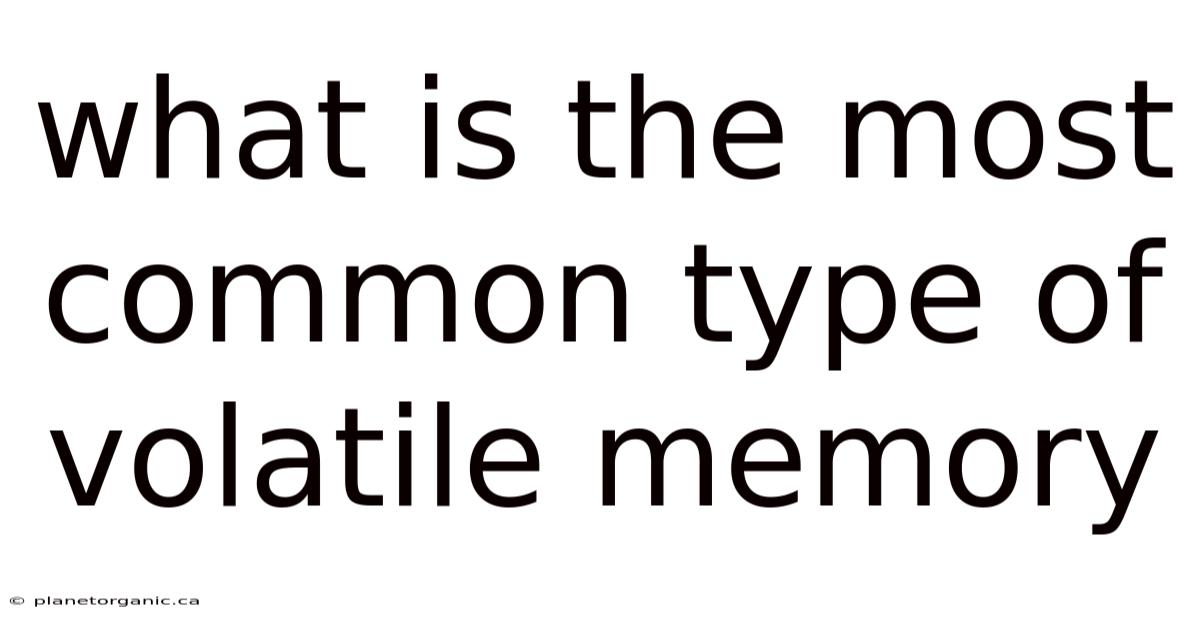 What Is The Most Common Type Of Volatile Memory
