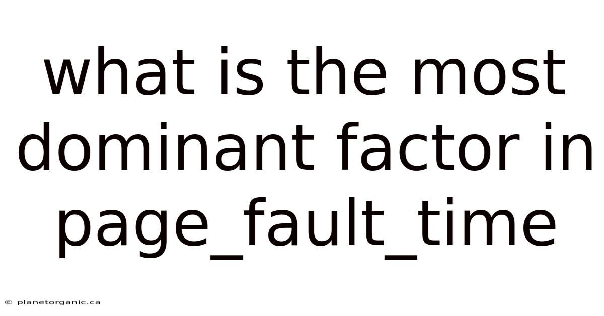 What Is The Most Dominant Factor In Page_fault_time