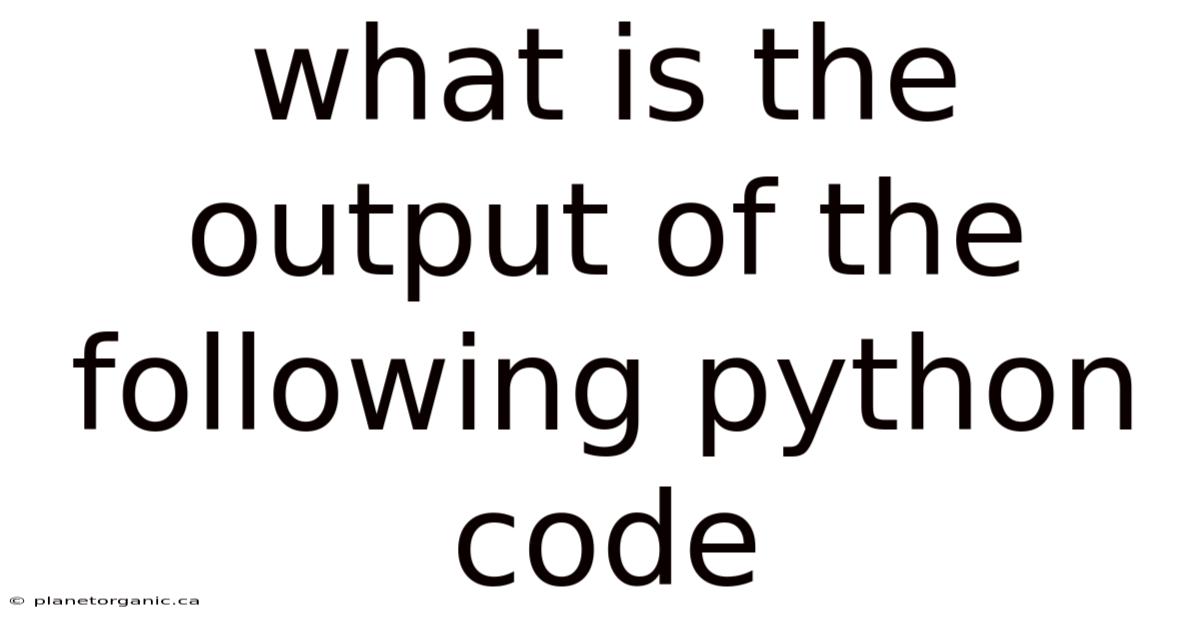 What Is The Output Of The Following Python Code