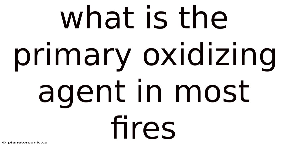 What Is The Primary Oxidizing Agent In Most Fires
