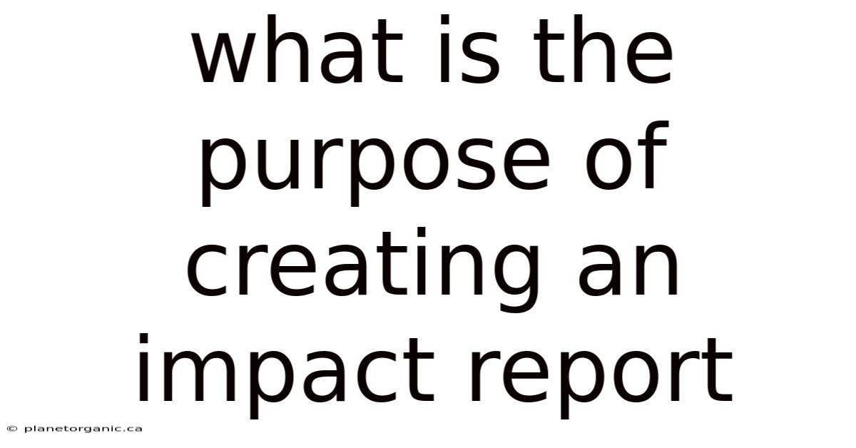 What Is The Purpose Of Creating An Impact Report