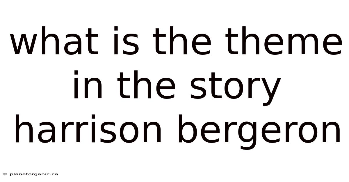What Is The Theme In The Story Harrison Bergeron