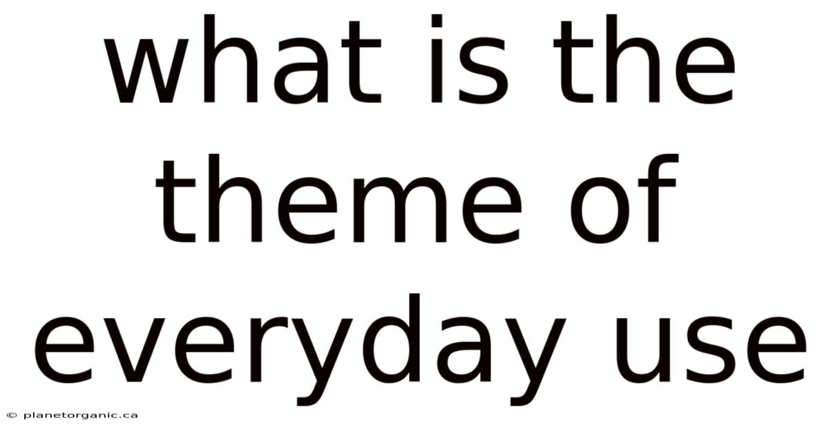 What Is The Theme Of Everyday Use