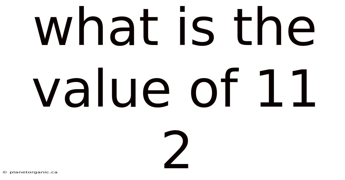 What Is The Value Of 11 2