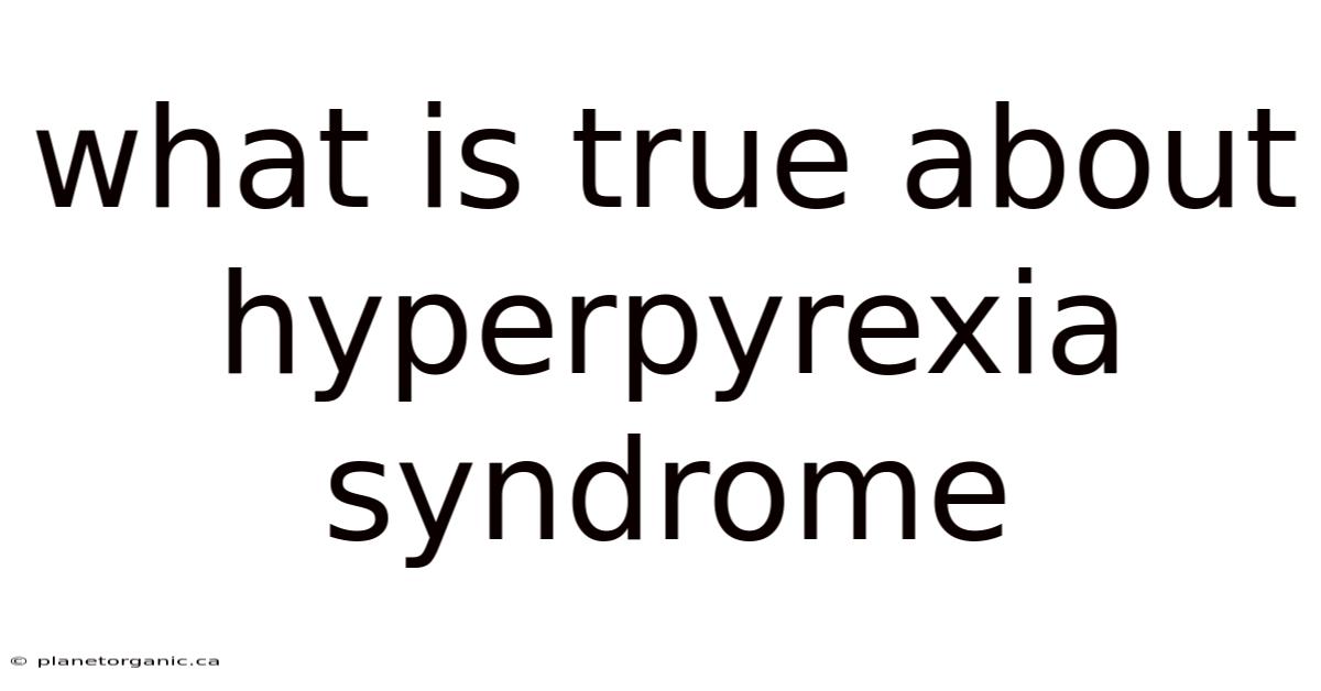 What Is True About Hyperpyrexia Syndrome