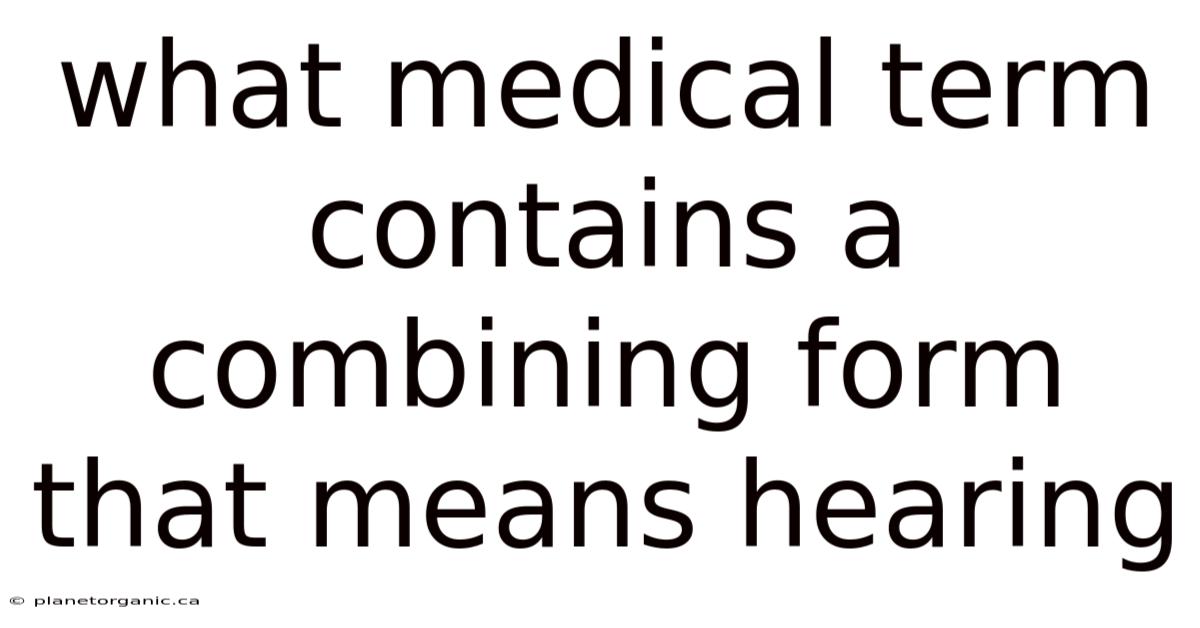 What Medical Term Contains A Combining Form That Means Hearing
