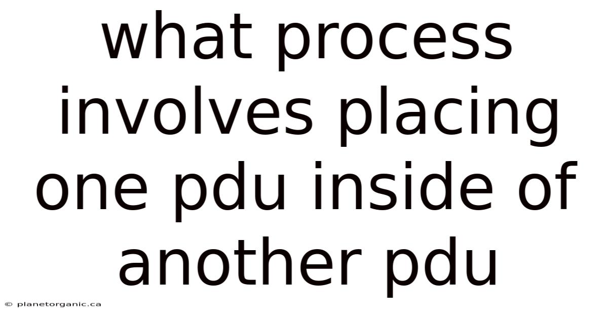 What Process Involves Placing One Pdu Inside Of Another Pdu