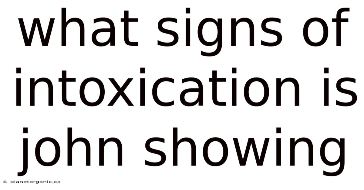 What Signs Of Intoxication Is John Showing