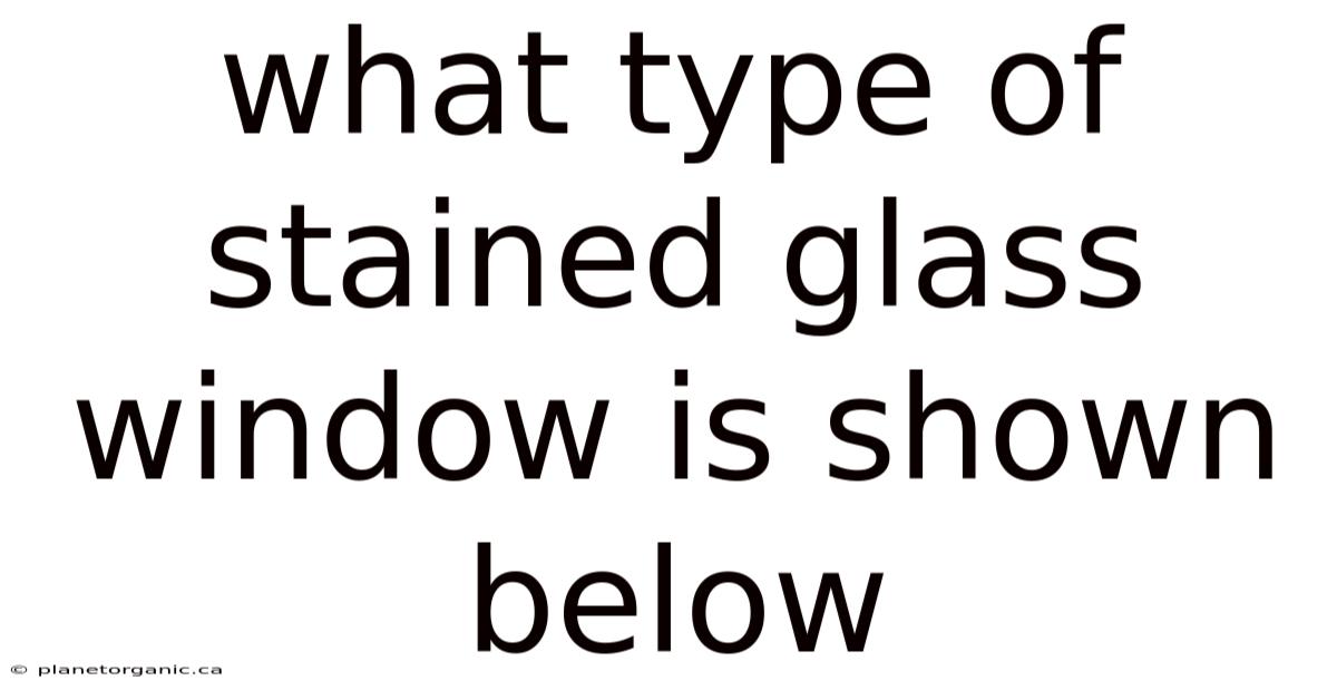 What Type Of Stained Glass Window Is Shown Below
