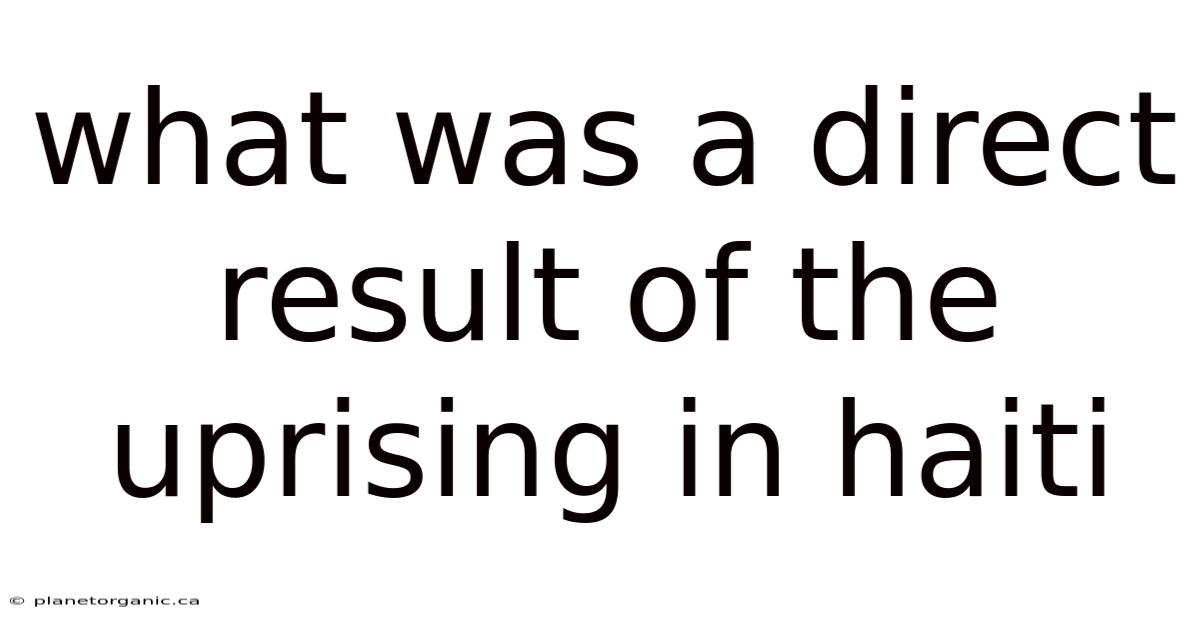 What Was A Direct Result Of The Uprising In Haiti