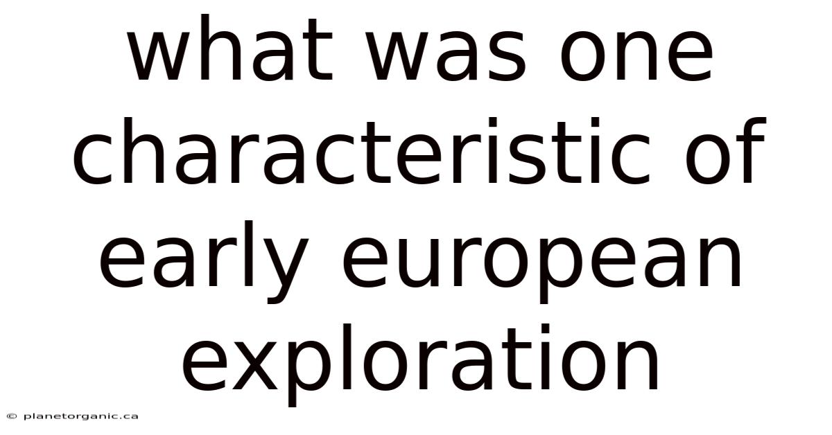 What Was One Characteristic Of Early European Exploration