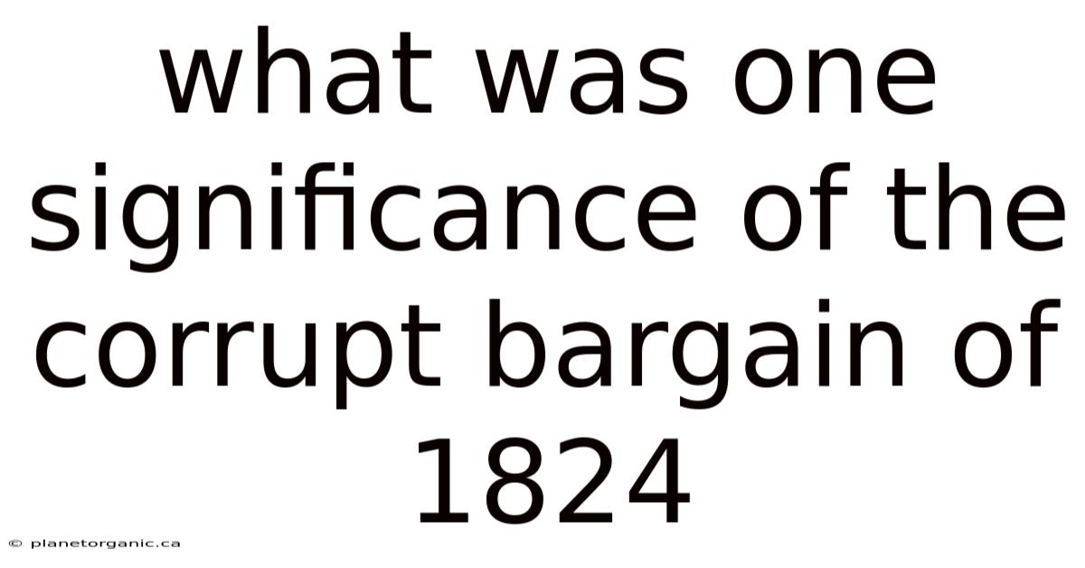 What Was One Significance Of The Corrupt Bargain Of 1824