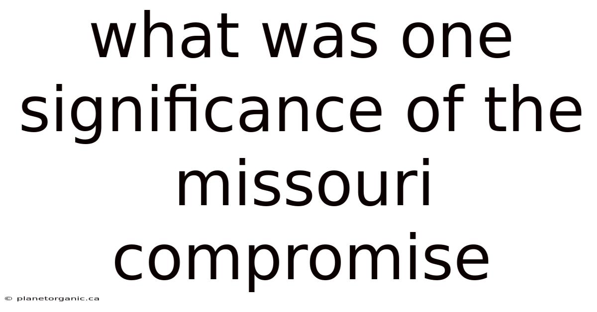 What Was One Significance Of The Missouri Compromise