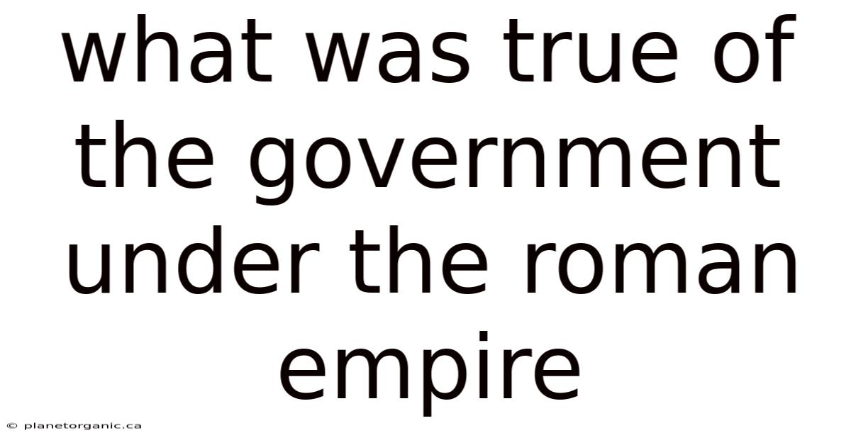 What Was True Of The Government Under The Roman Empire
