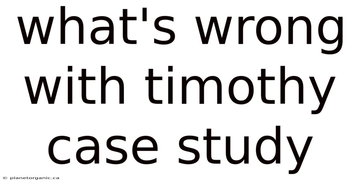 What's Wrong With Timothy Case Study