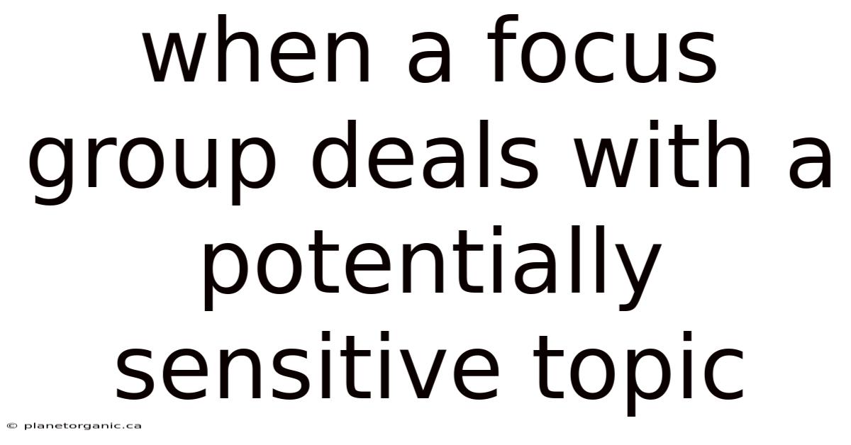 When A Focus Group Deals With A Potentially Sensitive Topic