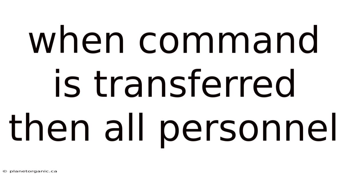 When Command Is Transferred Then All Personnel
