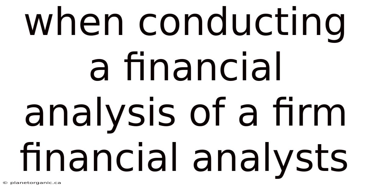 When Conducting A Financial Analysis Of A Firm Financial Analysts