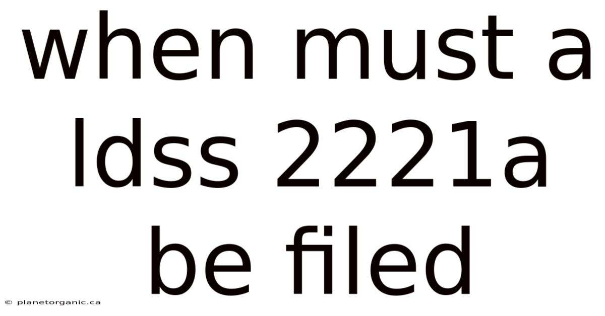 When Must A Ldss 2221a Be Filed