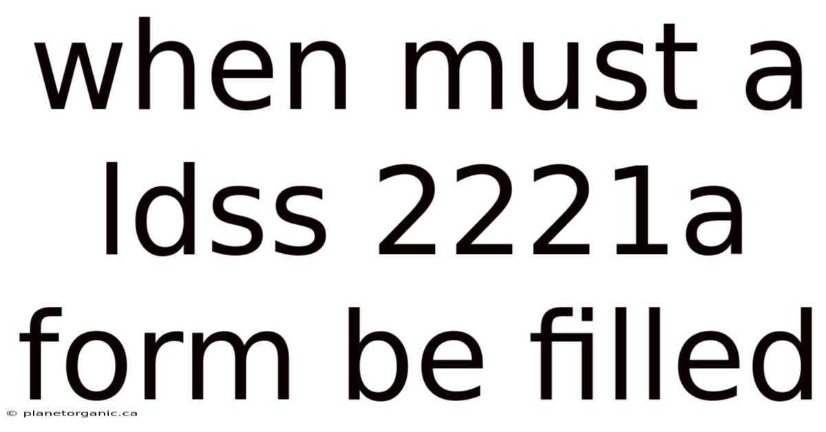 When Must A Ldss 2221a Form Be Filled