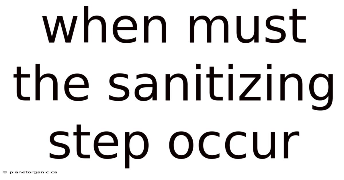 When Must The Sanitizing Step Occur