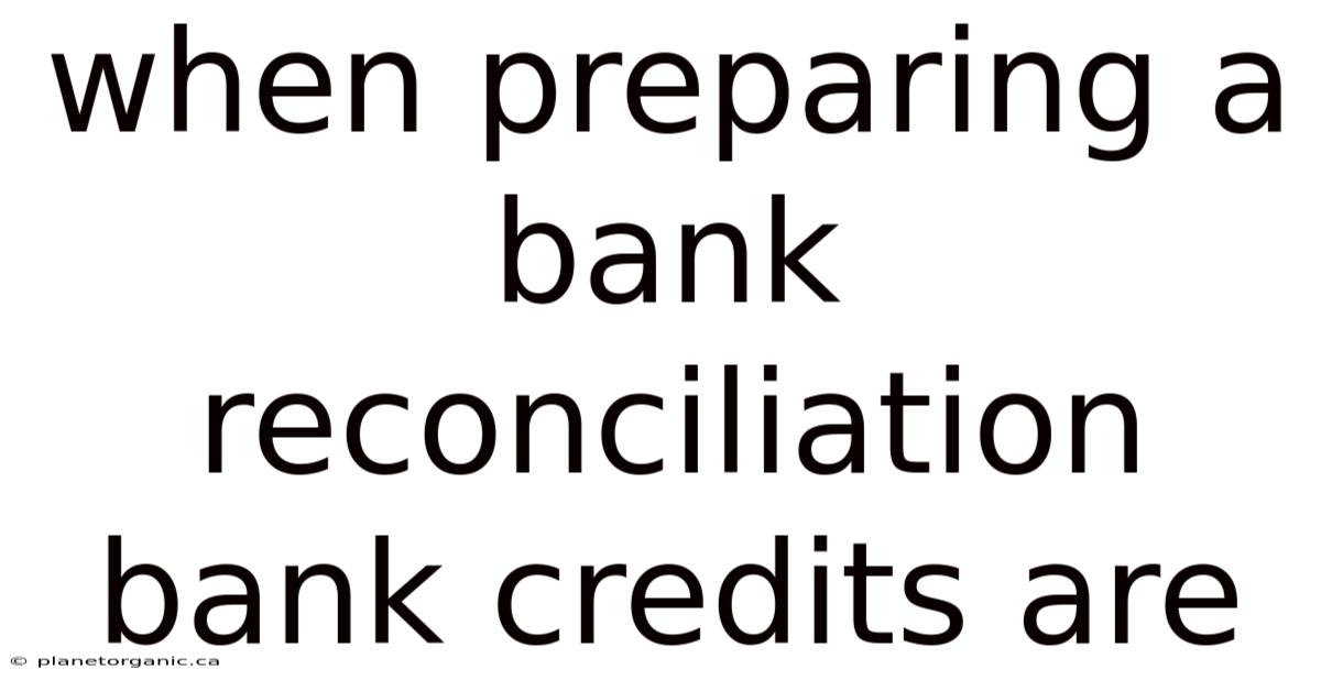 When Preparing A Bank Reconciliation Bank Credits Are