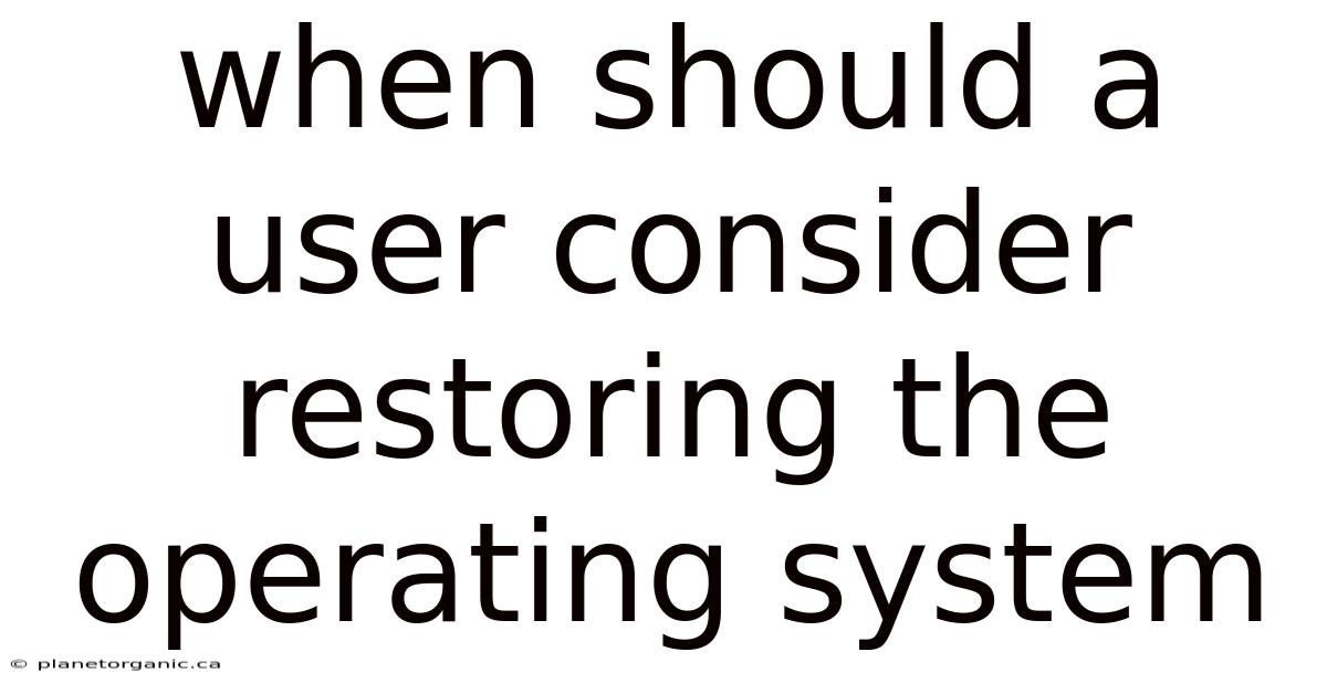 When Should A User Consider Restoring The Operating System