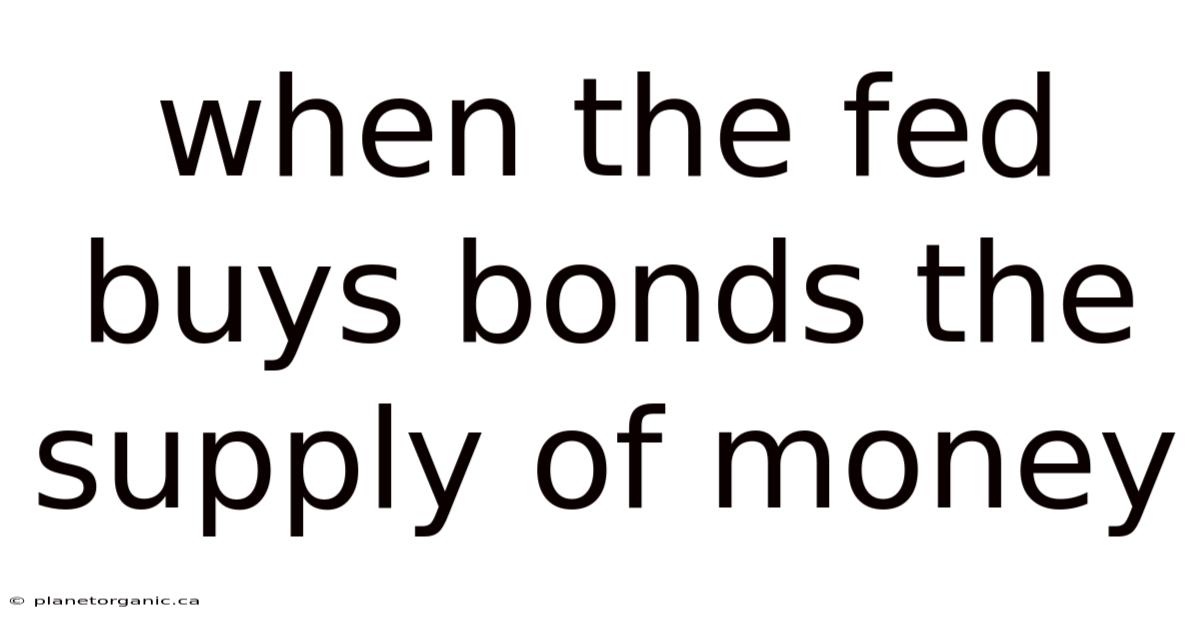 When The Fed Buys Bonds The Supply Of Money
