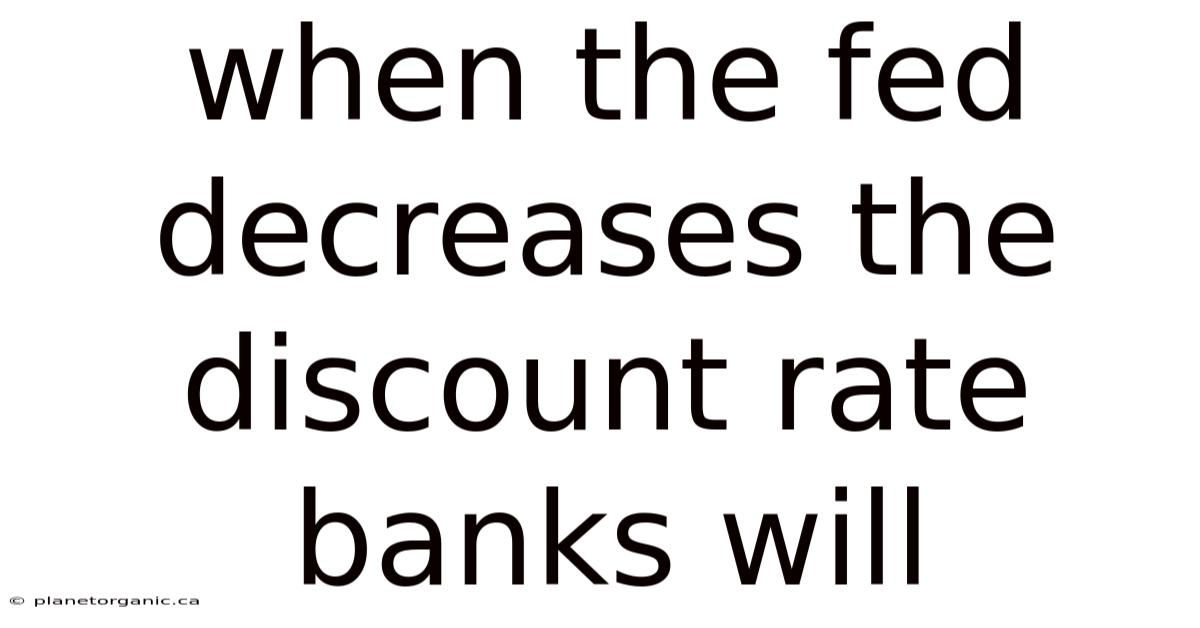 When The Fed Decreases The Discount Rate Banks Will