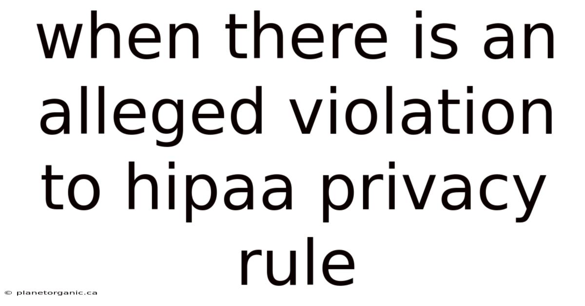 When There Is An Alleged Violation To Hipaa Privacy Rule