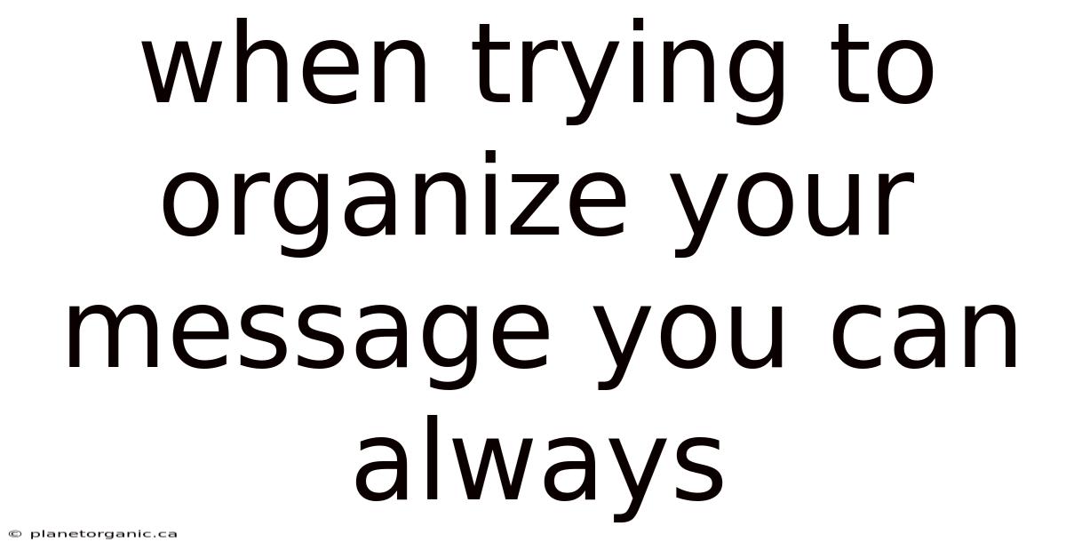 When Trying To Organize Your Message You Can Always