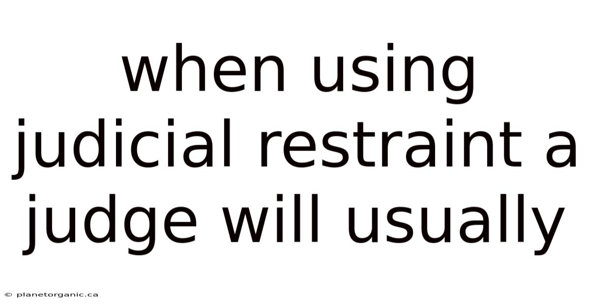 When Using Judicial Restraint A Judge Will Usually