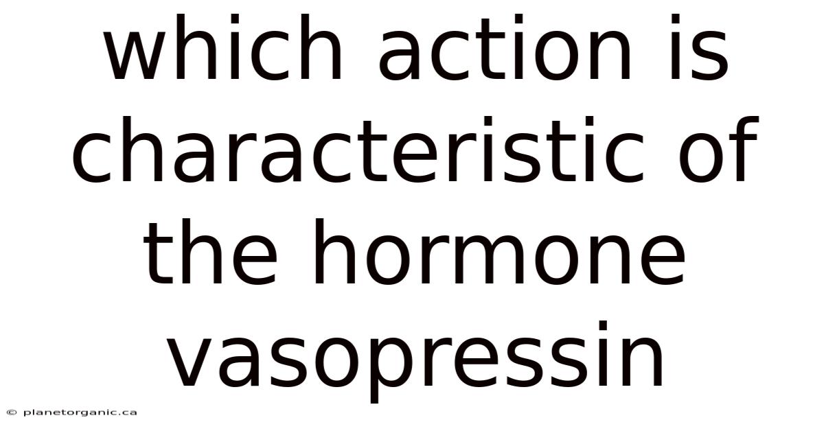 Which Action Is Characteristic Of The Hormone Vasopressin