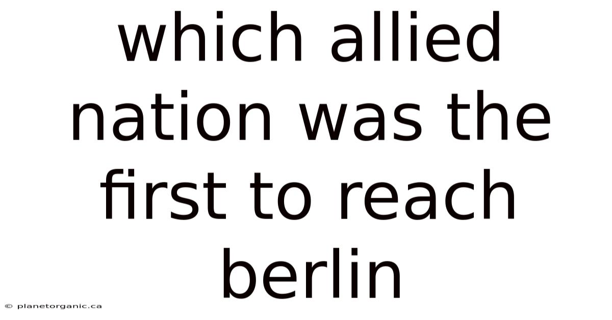 Which Allied Nation Was The First To Reach Berlin