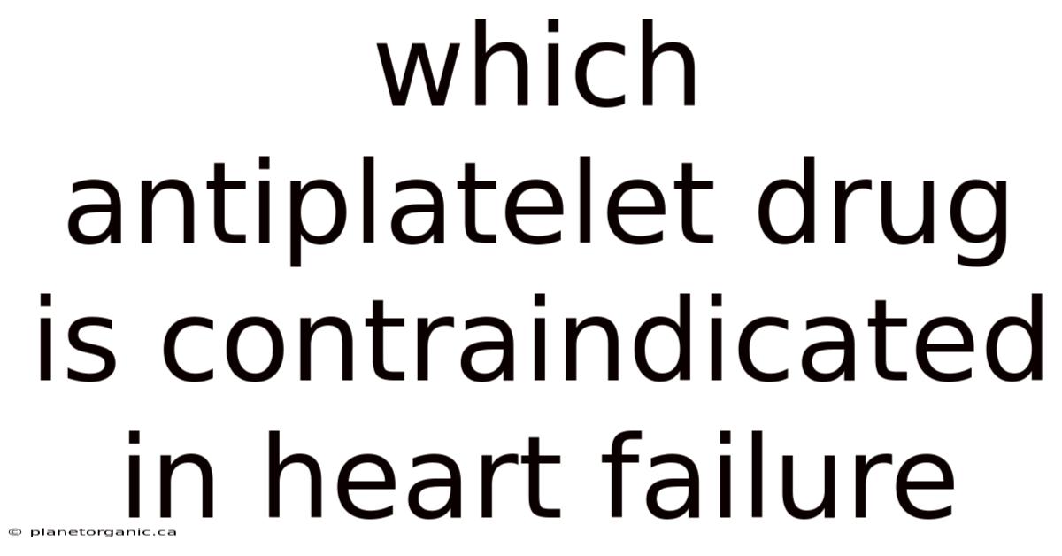 Which Antiplatelet Drug Is Contraindicated In Heart Failure
