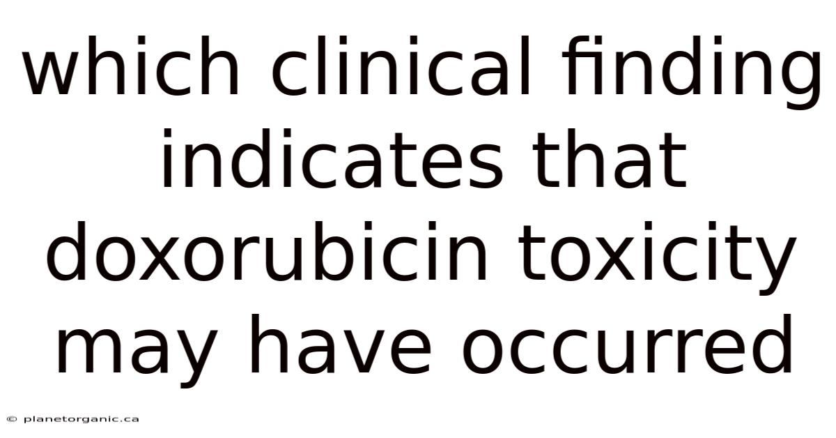 Which Clinical Finding Indicates That Doxorubicin Toxicity May Have Occurred