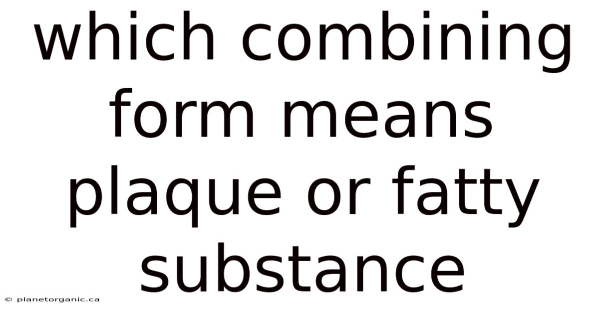Which Combining Form Means Plaque Or Fatty Substance