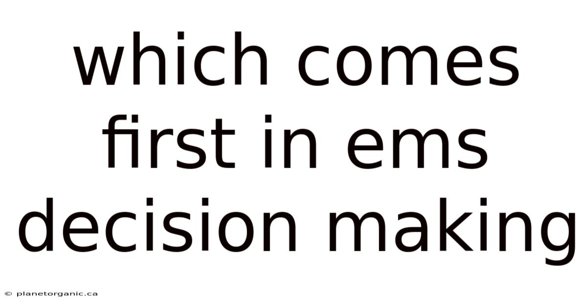 Which Comes First In Ems Decision Making
