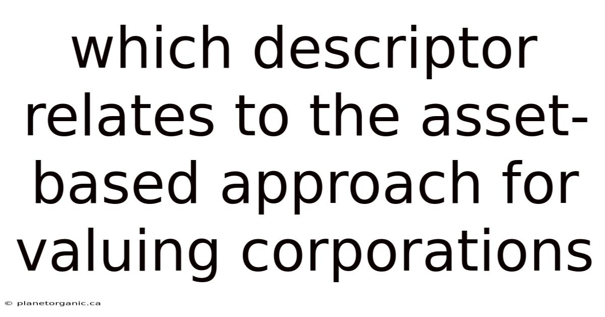 Which Descriptor Relates To The Asset-based Approach For Valuing Corporations