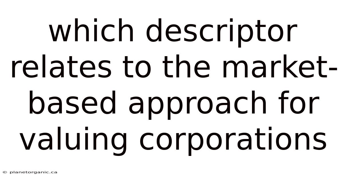 Which Descriptor Relates To The Market-based Approach For Valuing Corporations