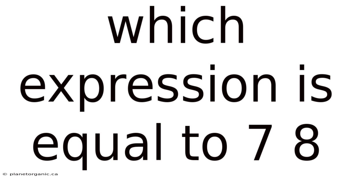 Which Expression Is Equal To 7 8