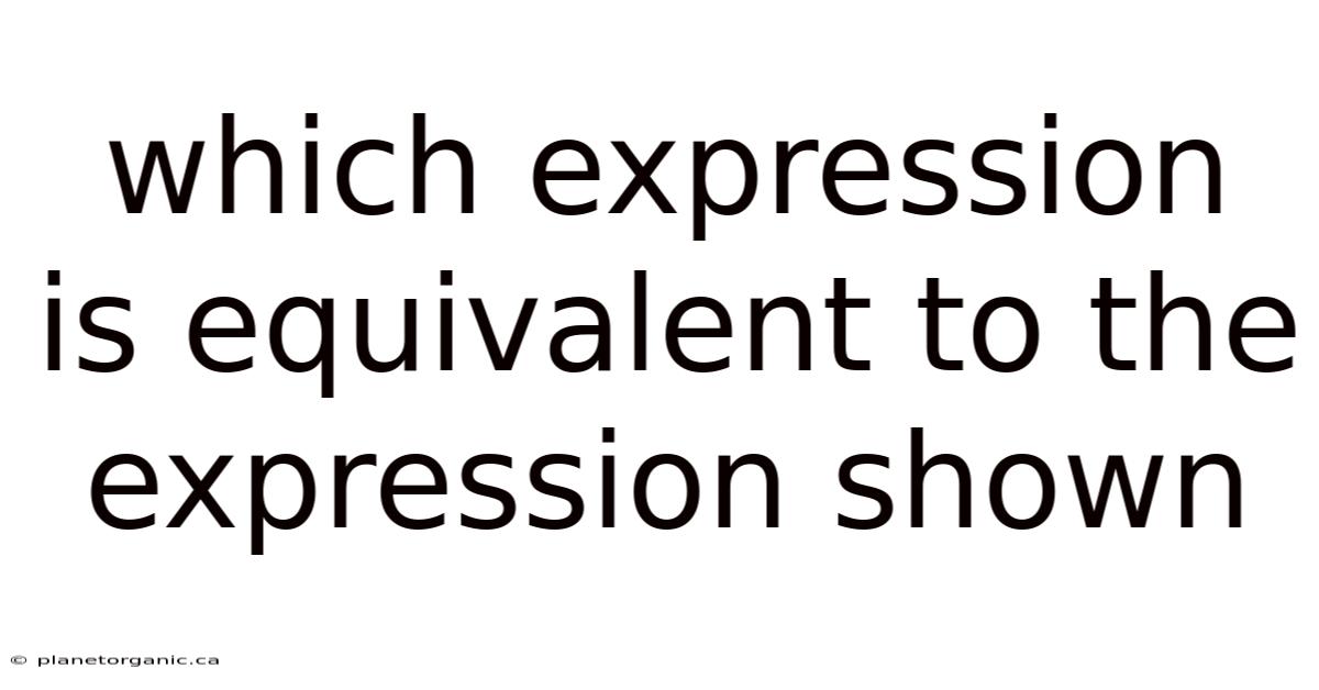 Which Expression Is Equivalent To The Expression Shown