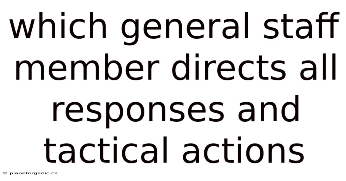 Which General Staff Member Directs All Responses And Tactical Actions