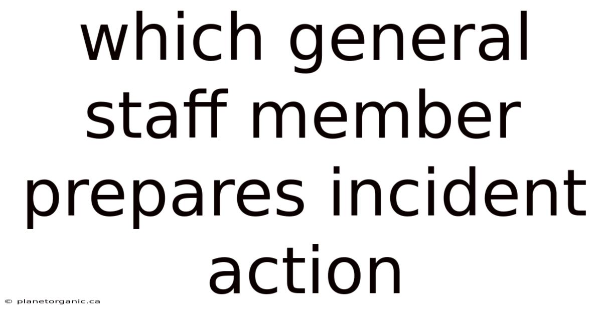 Which General Staff Member Prepares Incident Action