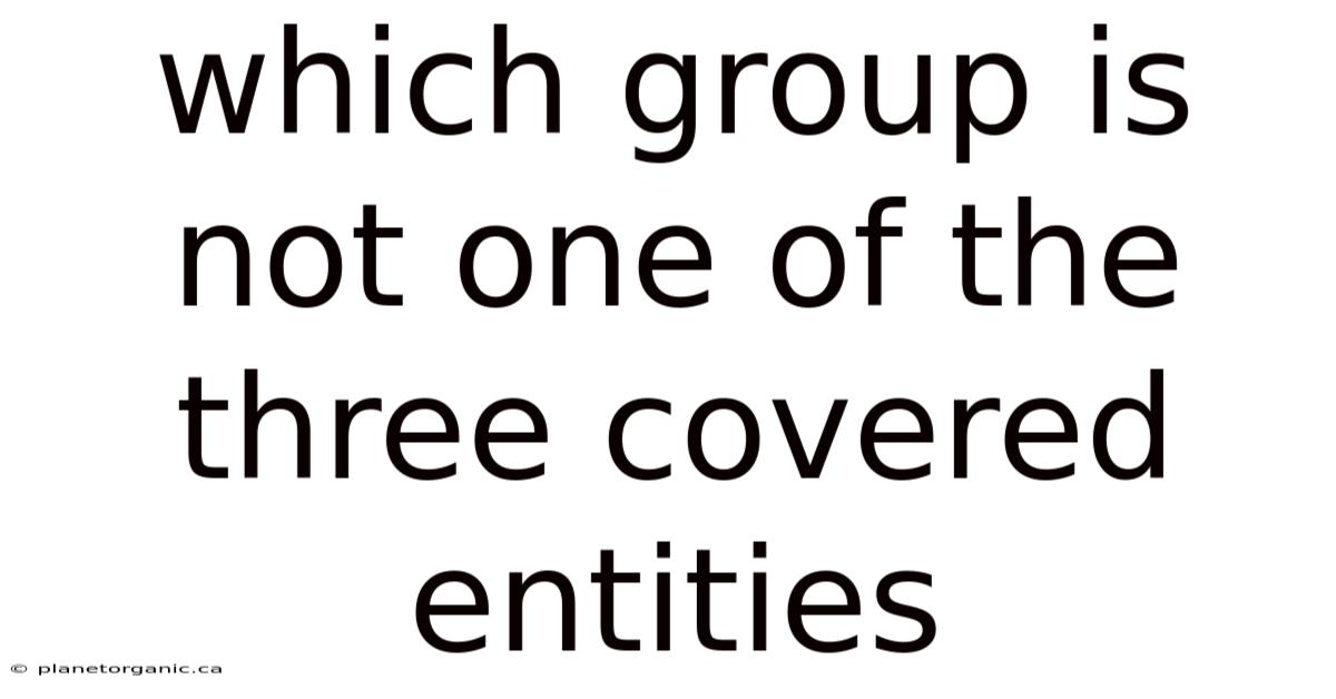 Which Group Is Not One Of The Three Covered Entities